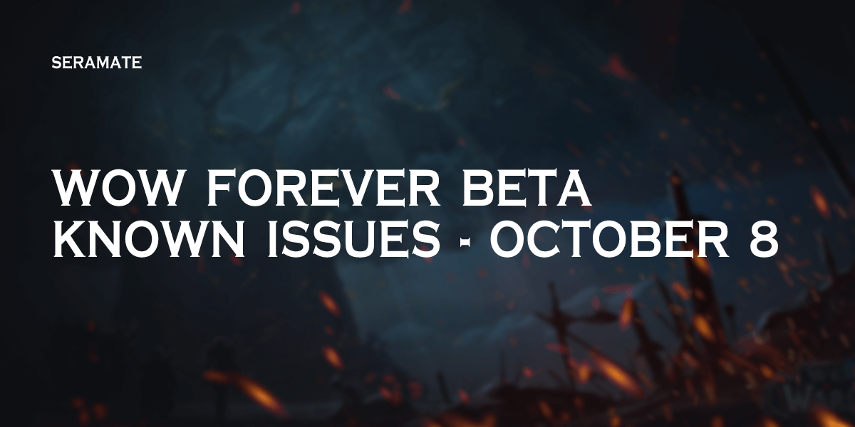 WoW Forever Beta Known Issues - October 8 — Kaivax | Seramate