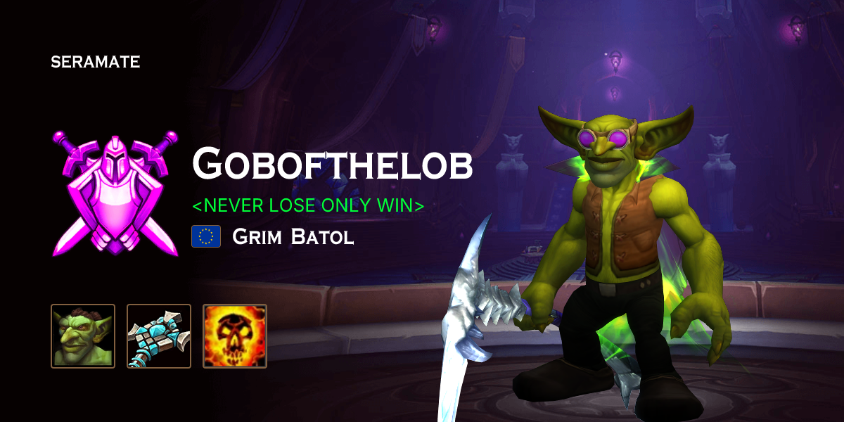Gobofthelob - Grim Batol (EU) WoW PvP Profile · Seramate